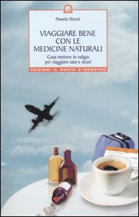 Viaggiare bene con le medicine naturali. Cosa mettere in valigia per viaggiare sani e sicuri - Librerie.coop