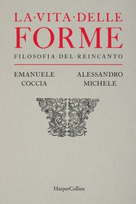 La vita delle forme. Filosofia del reincanto - Librerie.coop