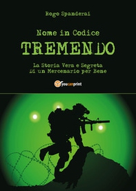 Nome in codice «Tremendo». La storia vera e segreta di un mercenario per bene - Librerie.coop