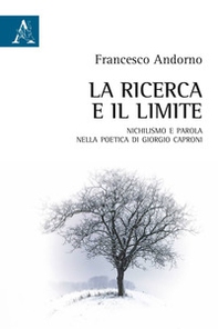 La ricerca e il limite. Nichilismo e parola nella poetica di Giorgio Caproni - Librerie.coop