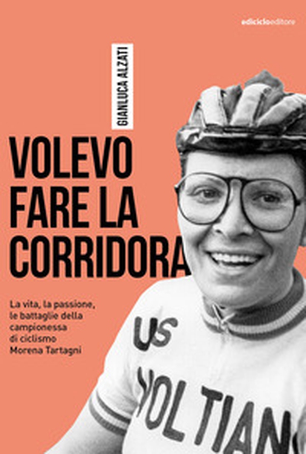 Volevo fare la corridora. La vita, la passione, le battaglie della campionessa di ciclismo Morena Tartagni - Librerie.coop Volevo fare la corridora. La vita, la passione, le battaglie della campionessa di ciclismo Morena Tartagni - Librerie.coop