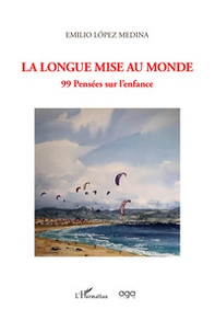 La longue mise au monde. 99 pensées sur l'enfance - Librerie.coop