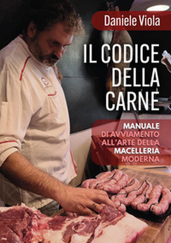 Il codice della carne: manuale di avviamento all'arte della macelleria moderna - Librerie.coop