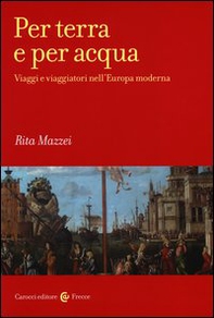 Per terra e per acqua. Viaggi e viaggiatori nell'Europa moderna - Librerie.coop
