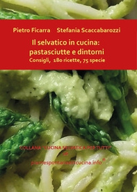 Il selvatico in cucina: pastasciutte e dintorni. Consigli, 180 ricette, 75 specie - Librerie.coop