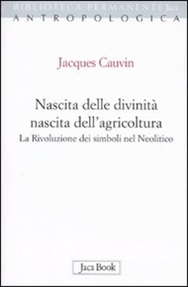 Nascita delle divinità, nascita dell'agricoltura. La rivoluzione dei simboli nel Neolitico - Librerie.coop Nascita delle divinità, nascita dell'agricoltura. La rivoluzione dei simboli nel Neolitico - Librerie.coop