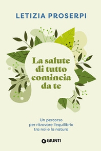 La salute di tutto comincia da te. Un percorso per ritrovare l'equilibrio tra noi e la natura - Librerie.coop