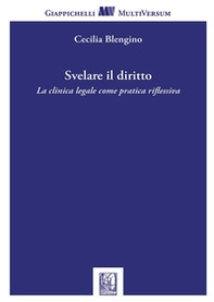 Svelare il diritto. La clinica legale come pratica riflessiva - Librerie.coop