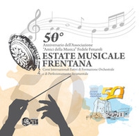 50° anniversario dell'Associazione «Amici della musica» Fedele Fenaroli. Estate musicale frentana. Corsi internazionale estivi di formazione orchestrale e di perfezionamento strumentale - Librerie.coop
