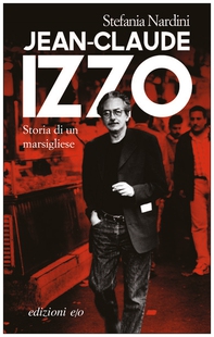 Jean-Claude Izzo. Storia di un marsigliese - Librerie.coop
