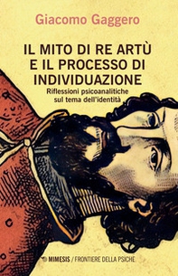 Il mito di re Artù e il processo di individuazione. Riflessioni psicoanalitiche sul tema dell'identità - Librerie.coop