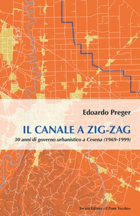Il canale a zig-zag.30 anni di governo urbanistico a Cesena (1969-1999) - Librerie.coop