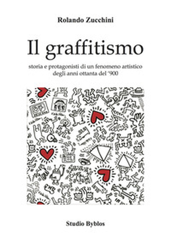 Il graffitismo. Storia e protagonisti di un fenomeno artistico degli anni Ottanta del '900 - Librerie.coop