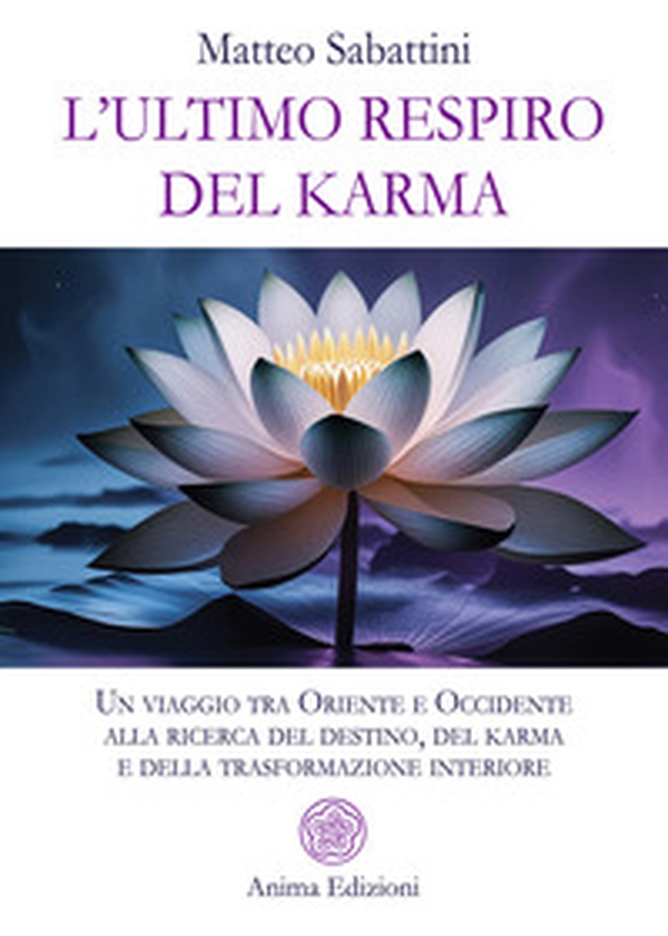 L'ultimo respiro del karma. Un viaggio tra Oriente e Occidente alla ricerca del destino, del karma e della trasformazione interiore - Librerie.coop L'ultimo respiro del karma. Un viaggio tra Oriente e Occidente alla ricerca del destino, del karma e della trasformazione interiore - Librerie.coop
