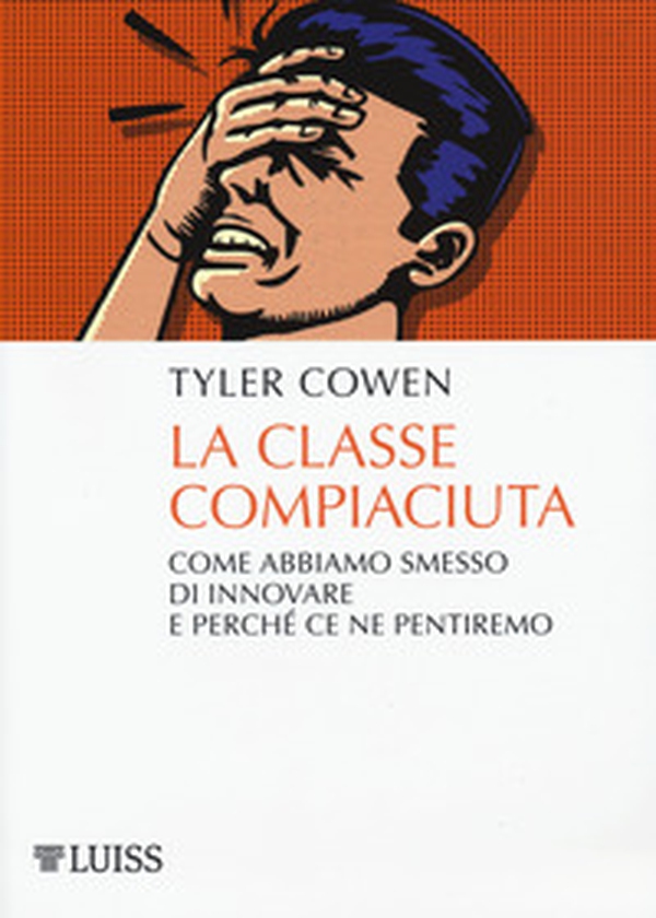 La classe compiaciuta. Come abbiamo smesso di innovare e perché ce ne pentiremo - Librerie.coop La classe compiaciuta. Come abbiamo smesso di innovare e perché ce ne pentiremo - Librerie.coop