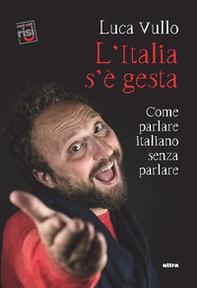 L'Italia s'è gesta. Come parlare italiano senza parlare - Librerie.coop