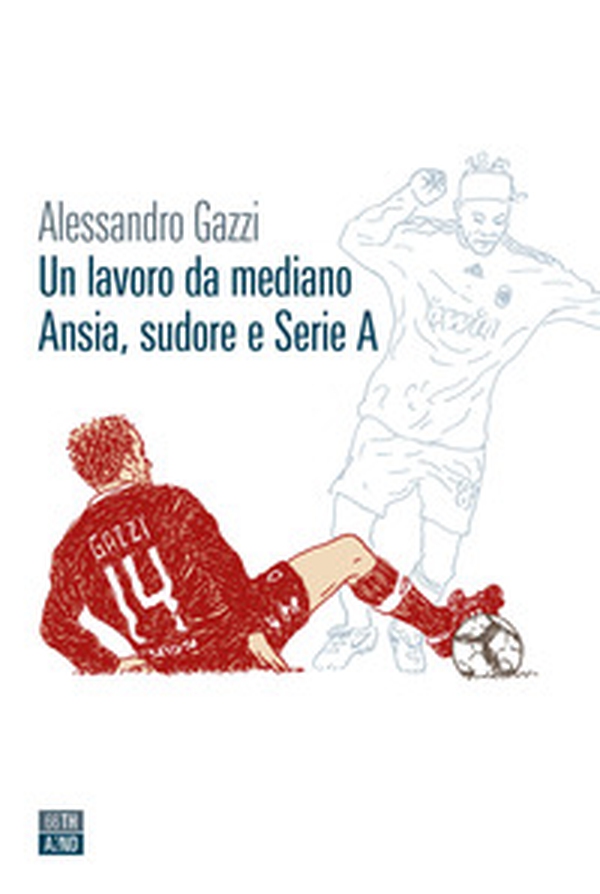 Un lavoro da mediano. Ansia, sudore e Serie A - Librerie.coop Un lavoro da mediano. Ansia, sudore e Serie A - Librerie.coop