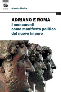 Adriano e Roma. I monumenti come manifesto politico del nuovo impero - Librerie.coop