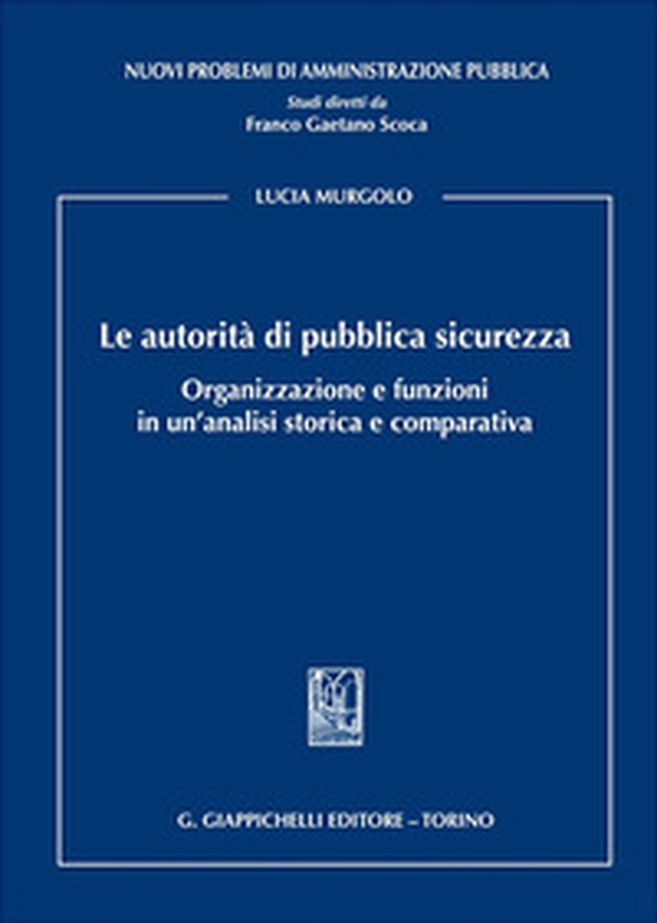 Le autorità di pubblica sicurezza. Organizzazione e funzioni in un'analisi storica e comparativa - Librerie.coop Le autorità di pubblica sicurezza. Organizzazione e funzioni in un'analisi storica e comparativa - Librerie.coop