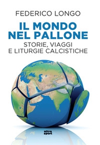 Il mondo nel pallone. Storie, viaggi e liturgie calcistiche - Librerie.coop