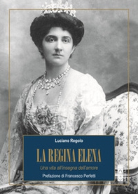 La regina Elena. Una vita all'insegna dell'amore - Librerie.coop