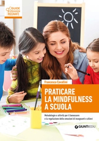 Praticare la mindfulness a scuola. Metodologie e attività per il benessere e la regolazione delle emozioni di insegnanti e allievi - Librerie.coop Praticare la mindfulness a scuola. Metodologie e attività per il benessere e la regolazione delle emozioni di insegnanti e allievi - Librerie.coop