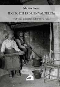Il cibo dei padri in Valnerina. Tradizioni alimentari nell'Umbria rurale - Librerie.coop