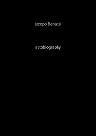 Jacopo Benassi. Autobiography. Ediz. italiana e inglese - Vol. 6 - Librerie.coop