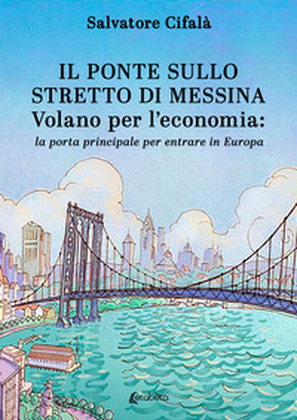 Il ponte sullo stretto di Messina. Volano per l'economia: la porta principale per entrare in Europa - Librerie.coop Il ponte sullo stretto di Messina. Volano per l'economia: la porta principale per entrare in Europa - Librerie.coop