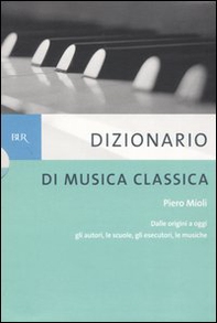 Dizionario di musica classica. Dalle origini a oggi. Gli autori, le scuole, gli esecutori, le musiche - Librerie.coop