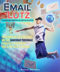 Email Lutz - Il corso di email marketing più completo in assoluto. Trasforma la tua lista email nel tuo bancomat personale e preleva a piacimento fino a tre volte al giorno - Librerie.coop