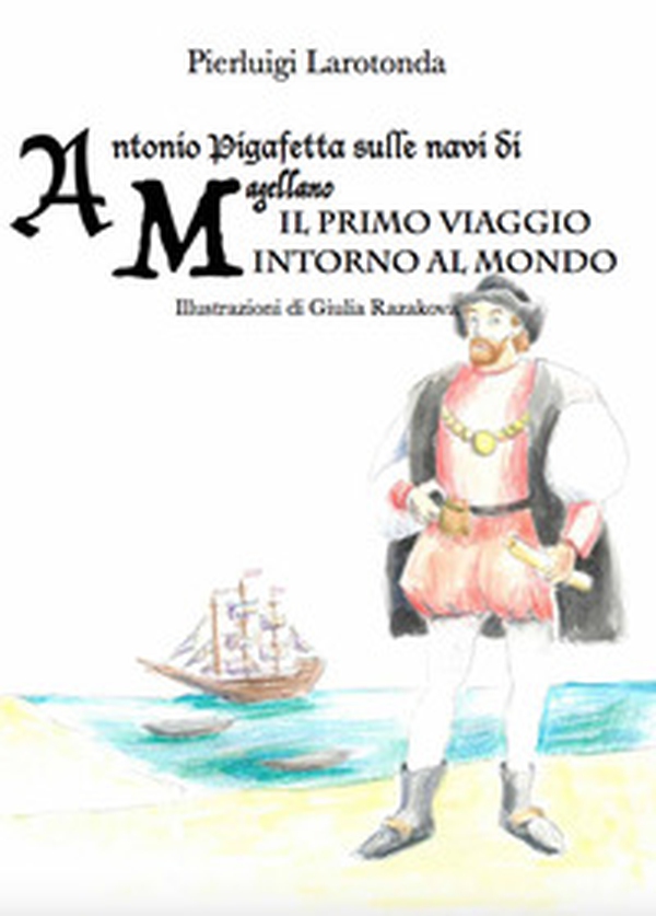 Antonio Pigafetta sulle navi di Magellano. Il primo viaggio intorno al mondo - Librerie.coop Antonio Pigafetta sulle navi di Magellano. Il primo viaggio intorno al mondo - Librerie.coop