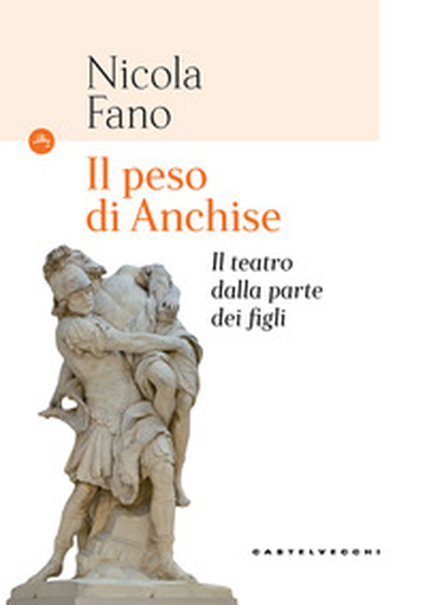 Il peso di Anchise. Il teatro dalla parte dei figli - Librerie.coop Il peso di Anchise. Il teatro dalla parte dei figli - Librerie.coop