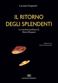 Il ritorno degli splendenti. La missione profetica di Maria Morganti - Librerie.coop Il ritorno degli splendenti. La missione profetica di Maria Morganti - Librerie.coop