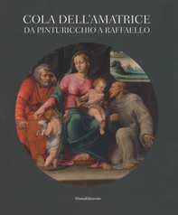 Cola dell'Amatrice da Pinturicchio a Raffaello. Catalogo della mostra (Ascoli Piceno, 17 marzo-15 luglio 2018) - Librerie.coop