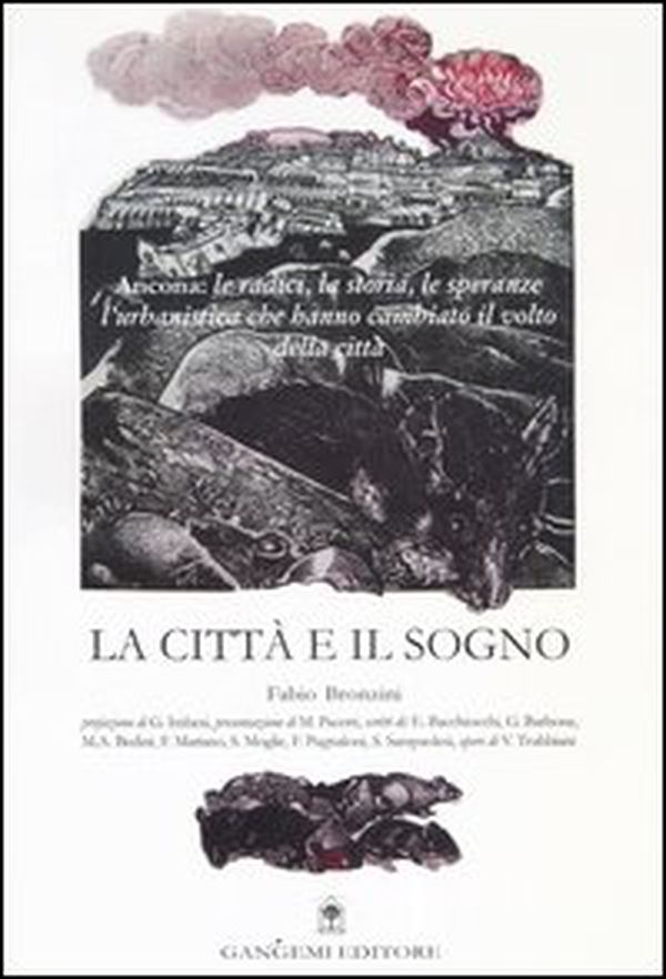 La città e il sogno. Ancona: le radici, la storia, le speranze, l'urbanistica che hanno cambiato il volto della città - Librerie.coop La città e il sogno. Ancona: le radici, la storia, le speranze, l'urbanistica che hanno cambiato il volto della città - Librerie.coop