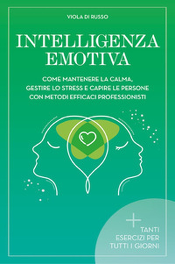 Intelligenza emotiva. Come mantenere la calma, gestire lo stress e capire le persone con dei metodi efficaci - Librerie.coop Intelligenza emotiva. Come mantenere la calma, gestire lo stress e capire le persone con dei metodi efficaci - Librerie.coop