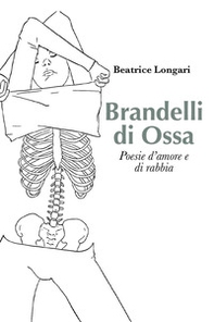 Brandelli di ossa. poesie d'amore e di rabbia - Librerie.coop