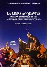 La linea Acquaviva dal nepotismo rinascimentale al meriggio della Riforma cattolica - Librerie.coop La linea Acquaviva dal nepotismo rinascimentale al meriggio della Riforma cattolica - Librerie.coop