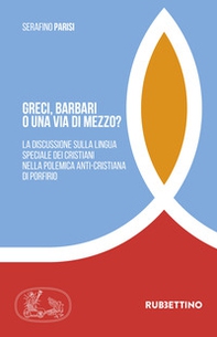 Greci, barbari o una via di mezzo? La discussione sulla lingua speciale dei cristiani nella polemica anti-cristiana di Porfirio - Librerie.coop