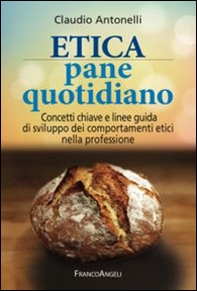 Etica pane quotidiano. Concetti chiave e linee guida di sviluppo dei comportamenti etici nella professione - Librerie.coop