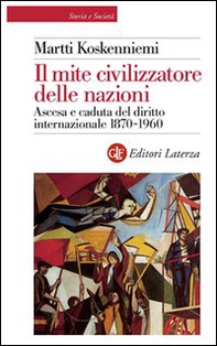 Il mite civilizzatore delle nazioni. Ascesa e caduta del diritto internazionale 1870-1960 - Librerie.coop