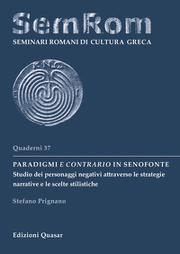 Paradigmi e contrario in Senofonte. Studio dei personaggi negativi attraverso le strategie narrative e le scelte stilistiche - Librerie.coop