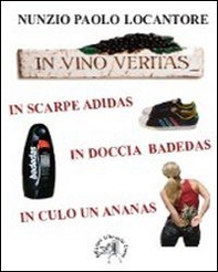 In vino veritas, in scarpe Adidas, in doccia Badedas, in culo un ananas - Librerie.coop In vino veritas, in scarpe Adidas, in doccia Badedas, in culo un ananas - Librerie.coop
