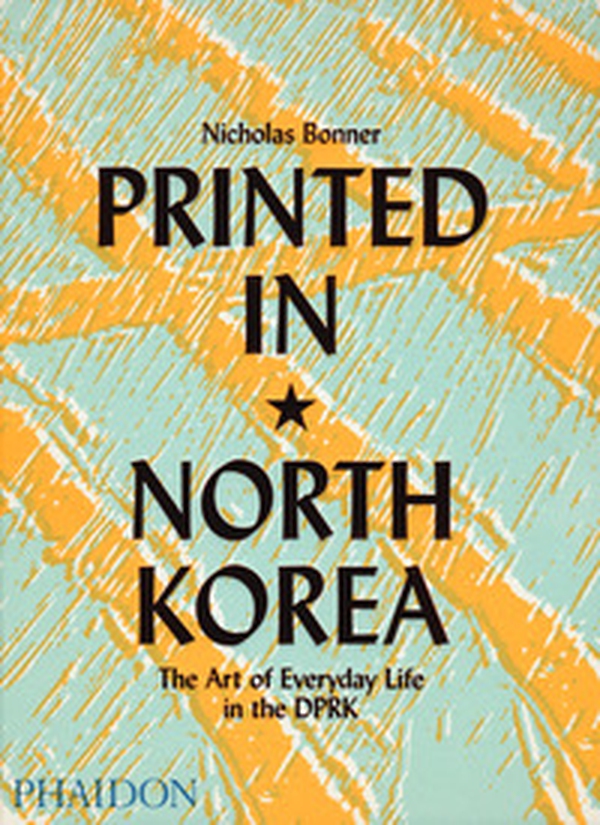 Printed in North Korea. The art from everyday life in the DPRK - Librerie.coop Printed in North Korea. The art from everyday life in the DPRK - Librerie.coop