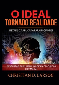 O ideal tornado realidade. Metafísica aplicada para iniciantes. Despertar suas habilidades metafísicas humanas - Librerie.coop