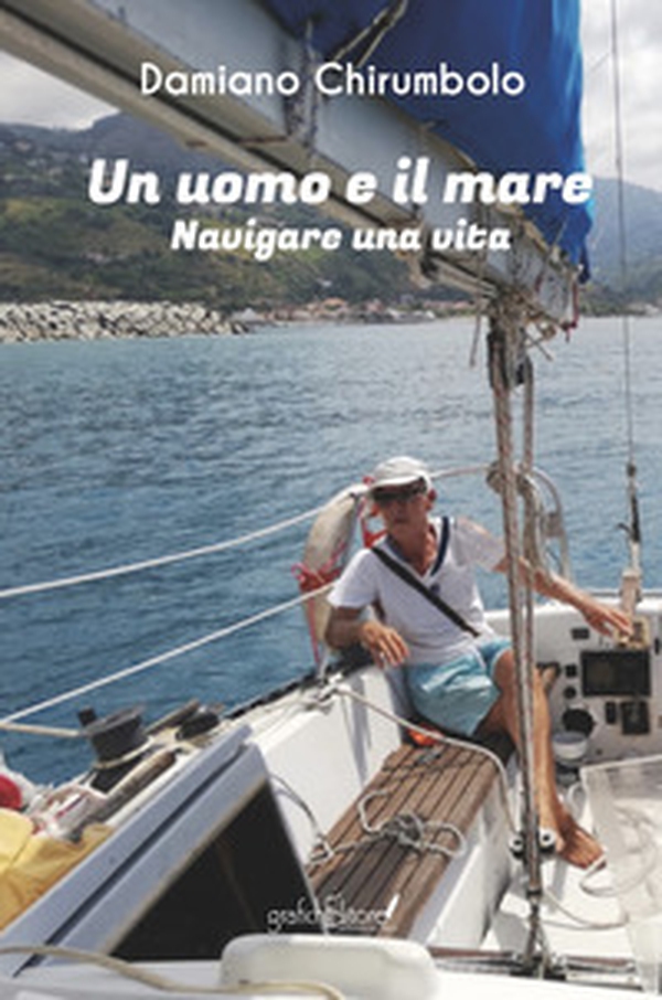 Un uomo e il mare. Navigare una vita - Librerie.coop Un uomo e il mare. Navigare una vita - Librerie.coop
