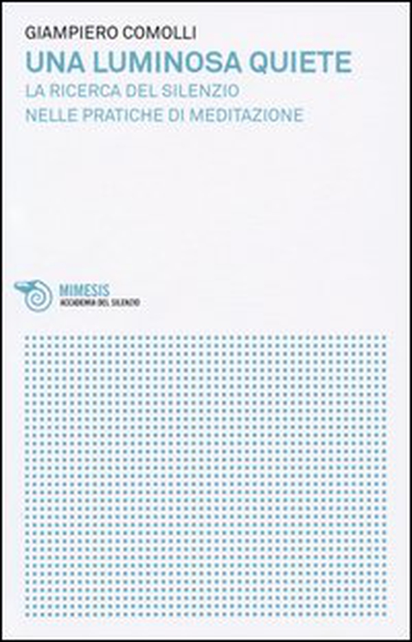 Una luminosa quiete. La ricerca del silenzio nelle pratiche di meditazione - Librerie.coop Una luminosa quiete. La ricerca del silenzio nelle pratiche di meditazione - Librerie.coop