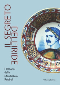 Il segreto dell'iride. I 150 anni della Manifattura Rubboli - Librerie.coop