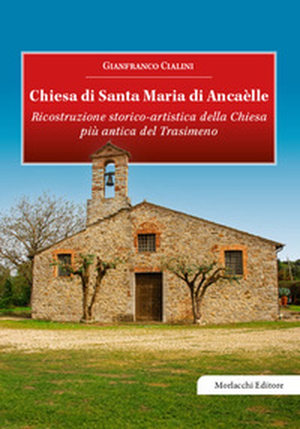 Chiesa di Santa Maria di Ancaèlle. Ricostruzione storico-artistica della Chiesa più antica del Trasimeno - Librerie.coop Chiesa di Santa Maria di Ancaèlle. Ricostruzione storico-artistica della Chiesa più antica del Trasimeno - Librerie.coop